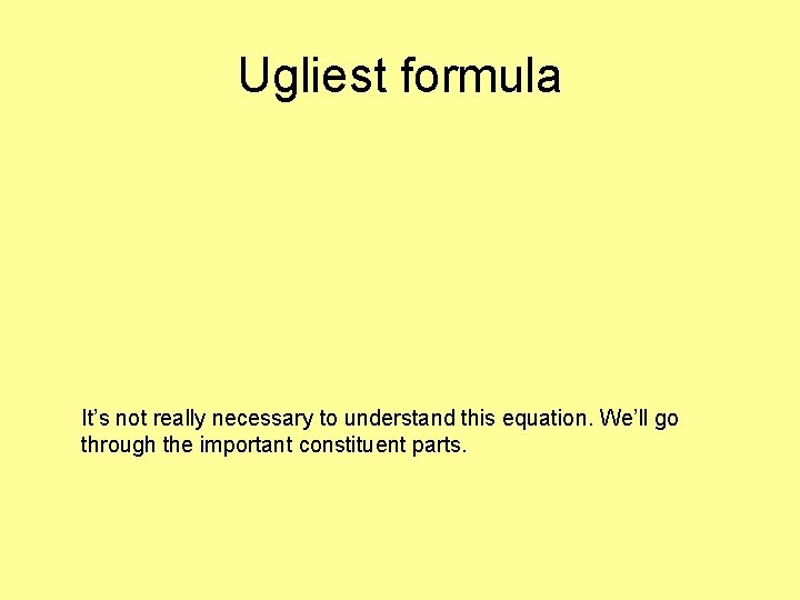 Ugliest formula It’s not really necessary to understand this equation. We’ll go through the