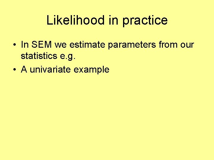 Likelihood in practice • In SEM we estimate parameters from our statistics e. g.