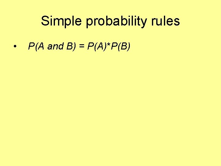Simple probability rules • P(A and B) = P(A)*P(B) 