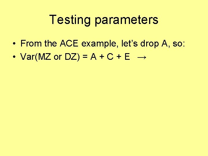 Testing parameters • From the ACE example, let’s drop A, so: • Var(MZ or