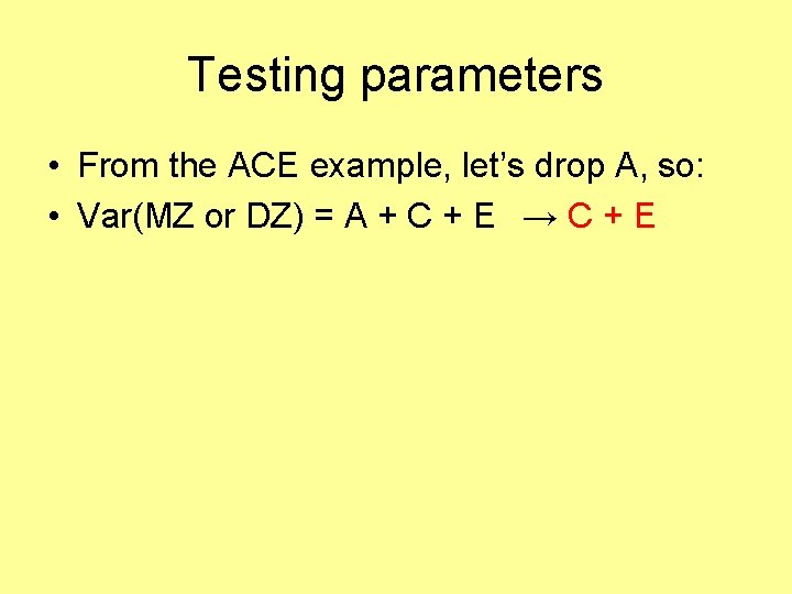 Testing parameters • From the ACE example, let’s drop A, so: • Var(MZ or