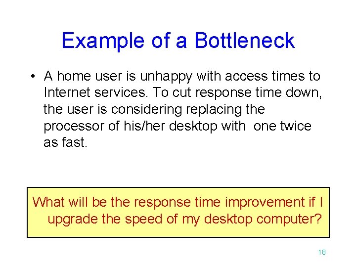 Example of a Bottleneck • A home user is unhappy with access times to