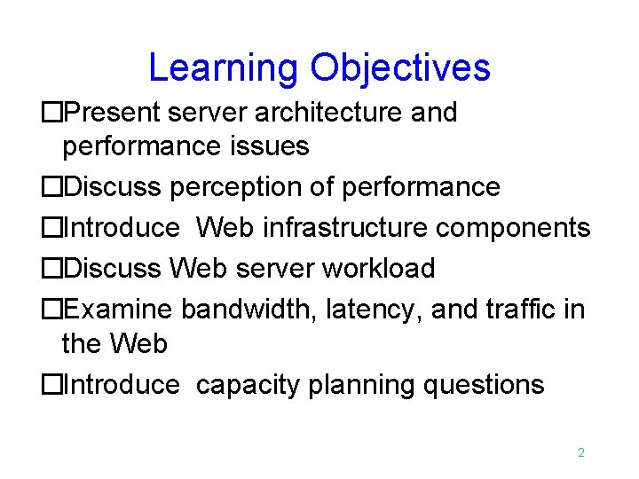 Learning Objectives �Present server architecture and performance issues �Discuss perception of performance �Introduce Web