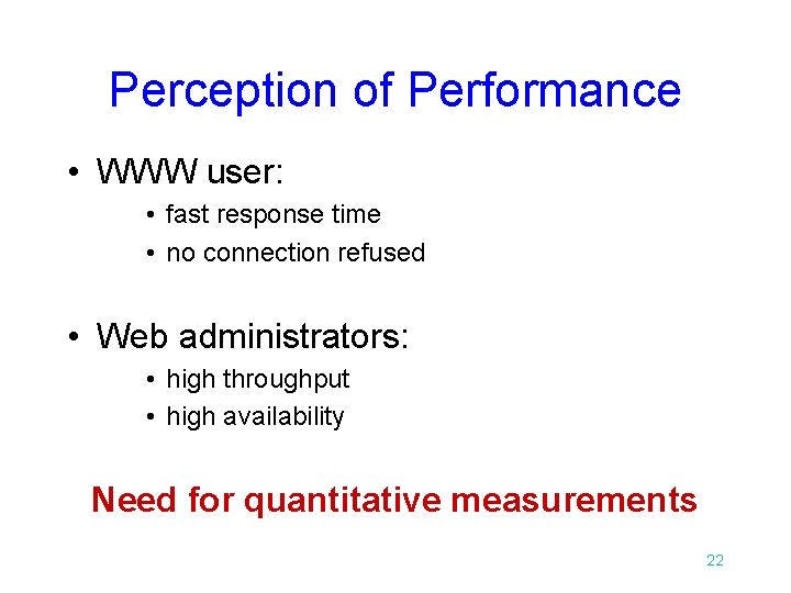 Perception of Performance • WWW user: • fast response time • no connection refused