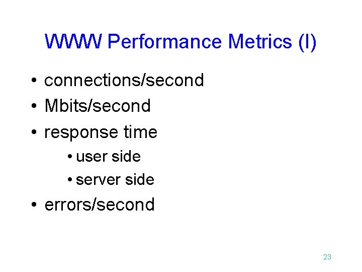 WWW Performance Metrics (I) • connections/second • Mbits/second • response time • user side