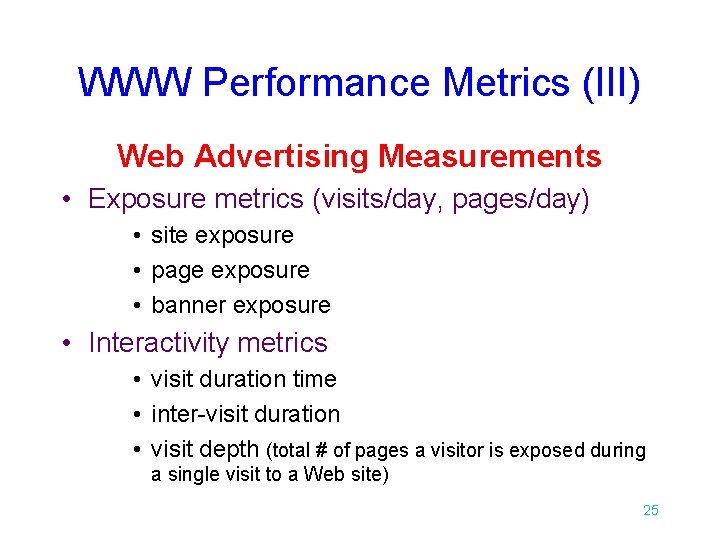 WWW Performance Metrics (III) Web Advertising Measurements • Exposure metrics (visits/day, pages/day) • site
