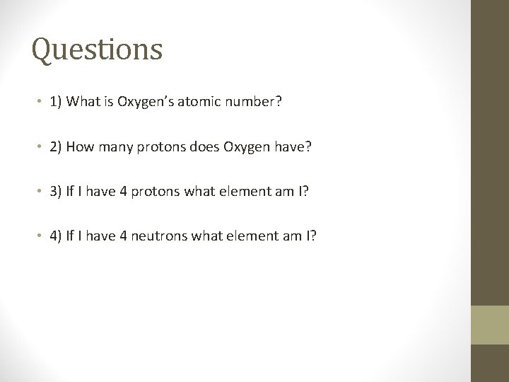 Questions • 1) What is Oxygen’s atomic number? • 2) How many protons does