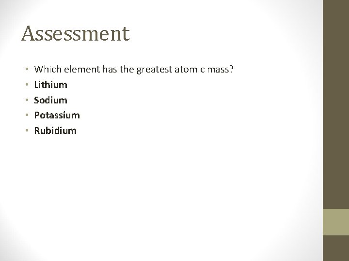 Assessment • • • Which element has the greatest atomic mass? Lithium Sodium Potassium