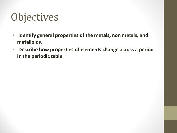 Objectives • Identify general properties of the metals, non metals, and metalloids. • Describe