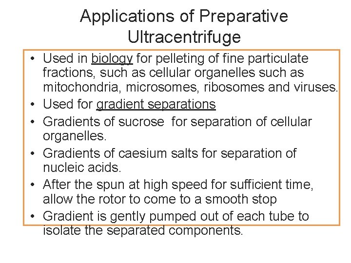 Applications of Preparative Ultracentrifuge • Used in biology for pelleting of fine particulate fractions,