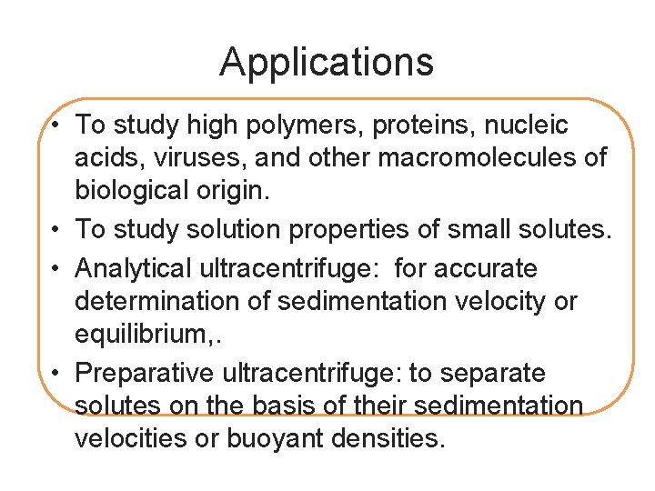 Applications • To study high polymers, proteins, nucleic acids, viruses, and other macromolecules of