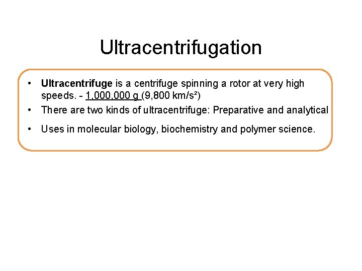 Ultracentrifugation • Ultracentrifuge is a centrifuge spinning a rotor at very high speeds. -