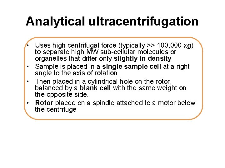 Analytical ultracentrifugation • Uses high centrifugal force (typically >> 100, 000 xg) to separate
