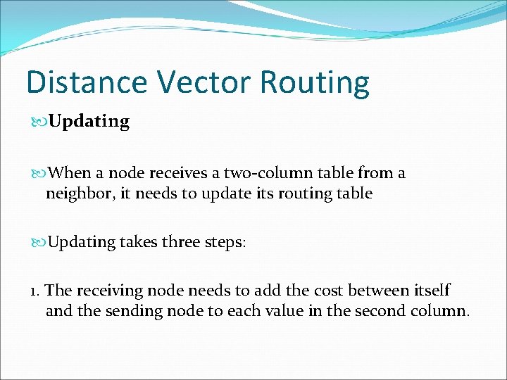 Distance Vector Routing Updating When a node receives a two-column table from a neighbor,