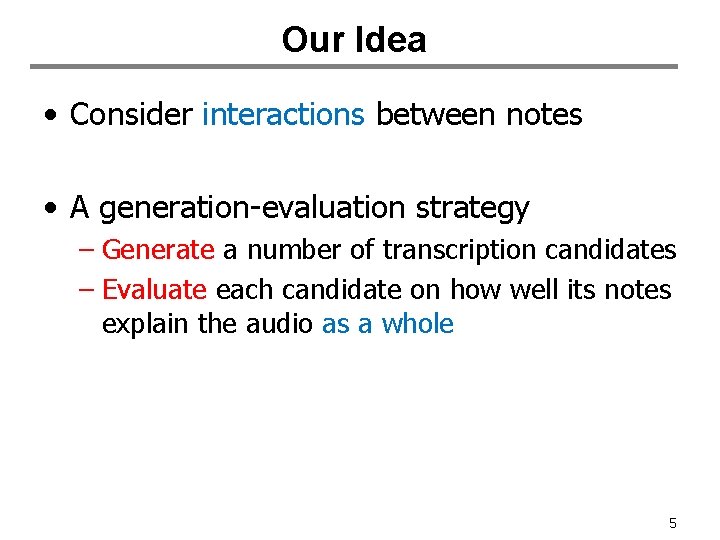 Our Idea • Consider interactions between notes • A generation-evaluation strategy – Generate a