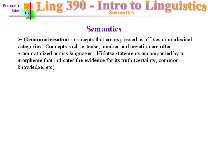 Semantics Slide 16 Semantics Ø Grammaticization - concepts that are expressed as affixes or