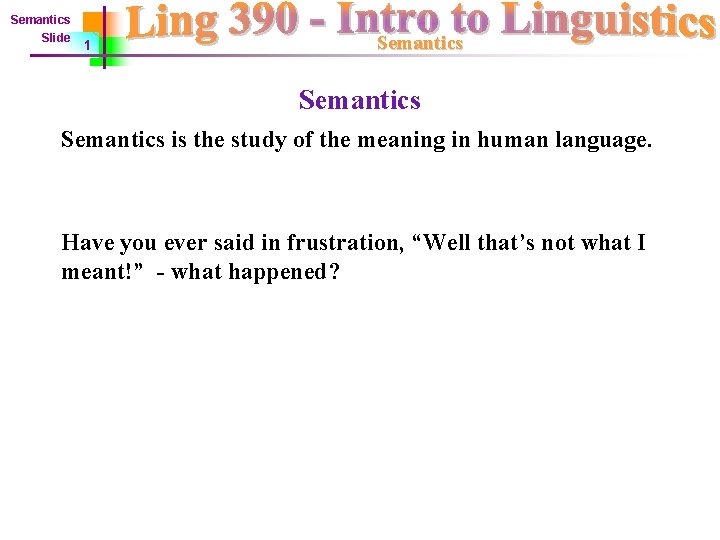 Semantics Slide 1 Semantics is the study of the meaning in human language. Have