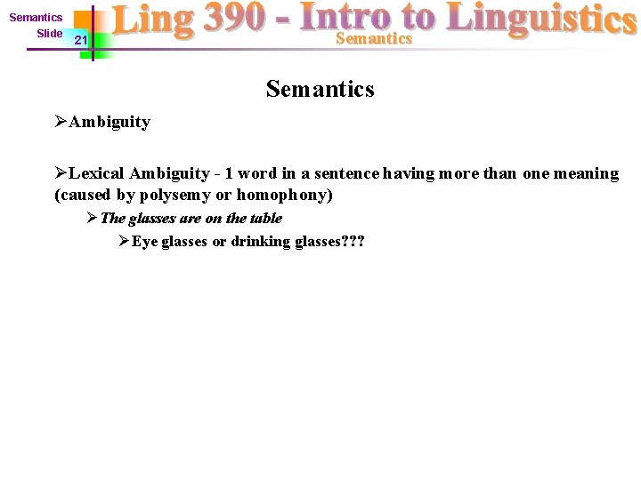 Semantics Slide 21 Semantics ØAmbiguity ØLexical Ambiguity - 1 word in a sentence having