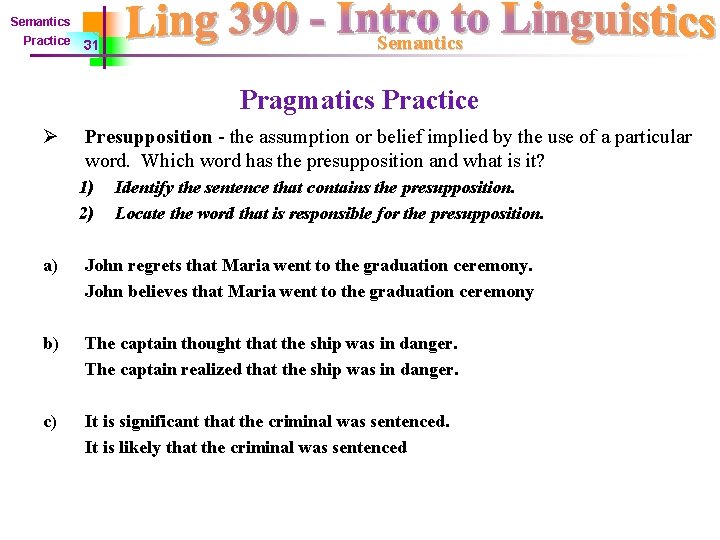 Semantics Practice 31 Semantics Pragmatics Practice Ø Presupposition - the assumption or belief implied