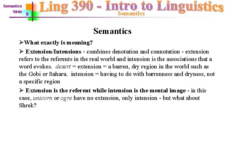 Semantics Slide 8 Semantics ØWhat exactly is meaning? Ø Extension/Intensions - combines denotation and