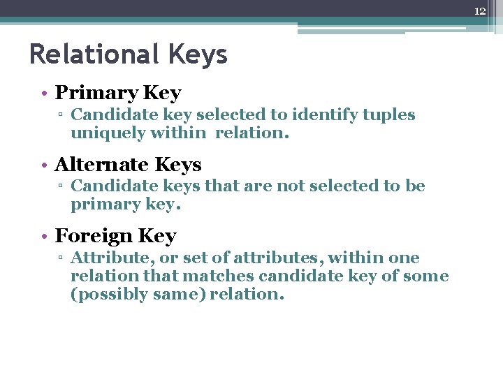 12 Relational Keys • Primary Key ▫ Candidate key selected to identify tuples uniquely