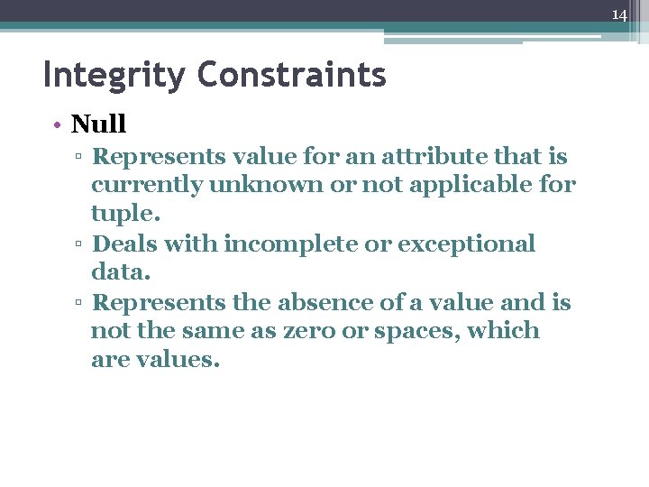 14 Integrity Constraints • Null ▫ Represents value for an attribute that is currently