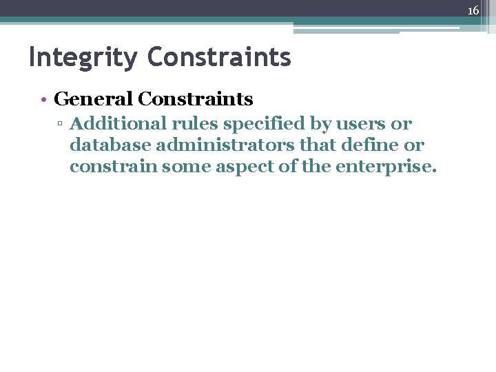 16 Integrity Constraints • General Constraints ▫ Additional rules specified by users or database