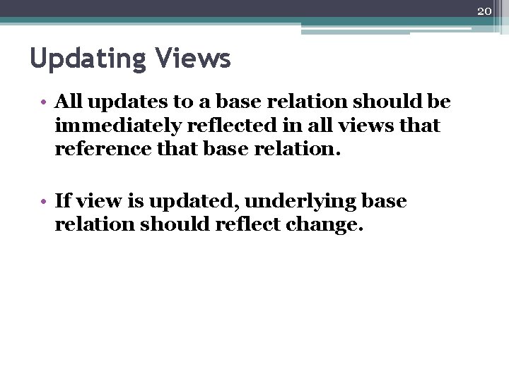 20 Updating Views • All updates to a base relation should be immediately reflected