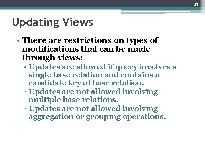 21 Updating Views • There are restrictions on types of modifications that can be