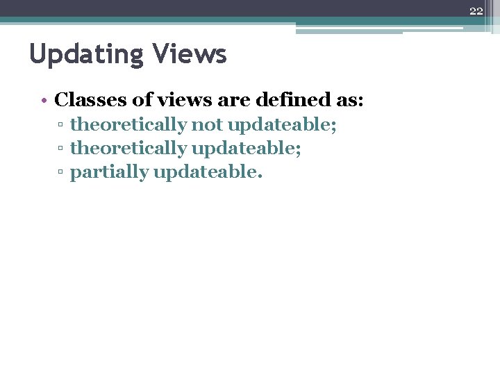 22 Updating Views • Classes of views are defined as: ▫ theoretically not updateable;