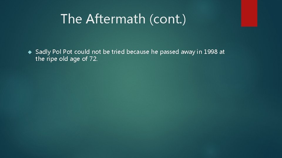 The Aftermath (cont. ) Sadly Pol Pot could not be tried because he passed