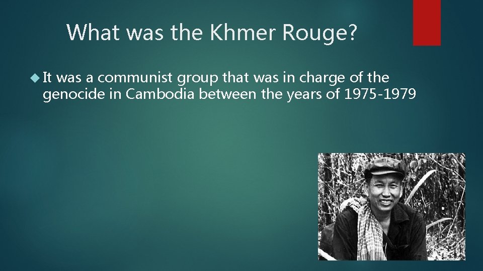 What was the Khmer Rouge? It was a communist group that was in charge