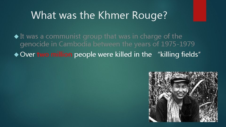 What was the Khmer Rouge? It was a communist group that was in charge