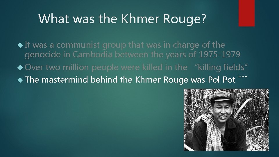 What was the Khmer Rouge? It was a communist group that was in charge