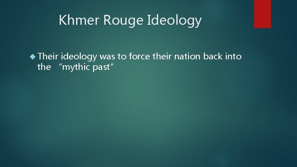 Khmer Rouge Ideology Their ideology was to force their nation back into the “mythic