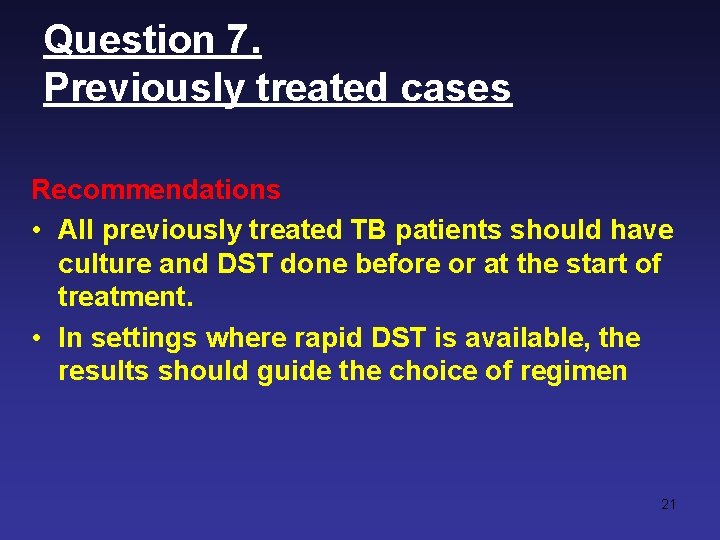 Question 7. Previously treated cases Recommendations • All previously treated TB patients should have