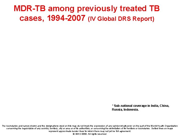 MDR-TB among previously treated TB cases, 1994 -2007 (IV Global DRS Report) * Sub-national