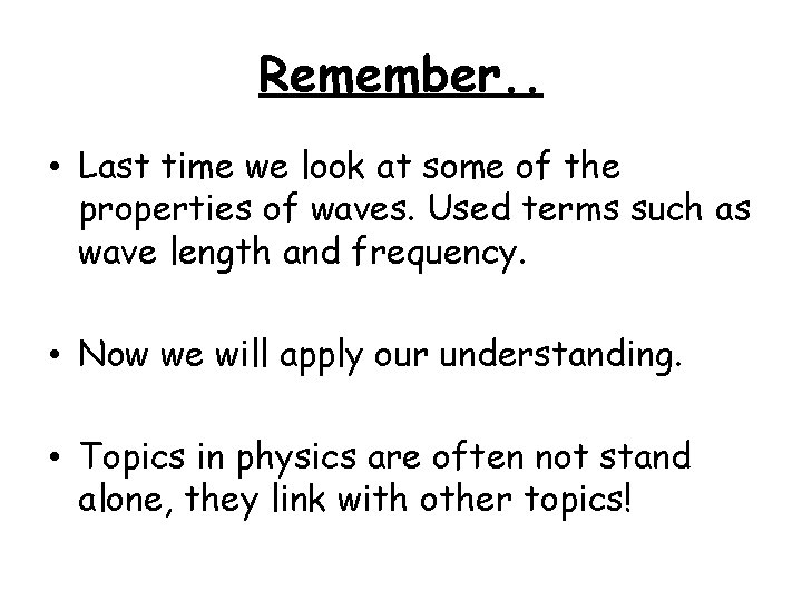 Remember. . • Last time we look at some of the properties of waves.