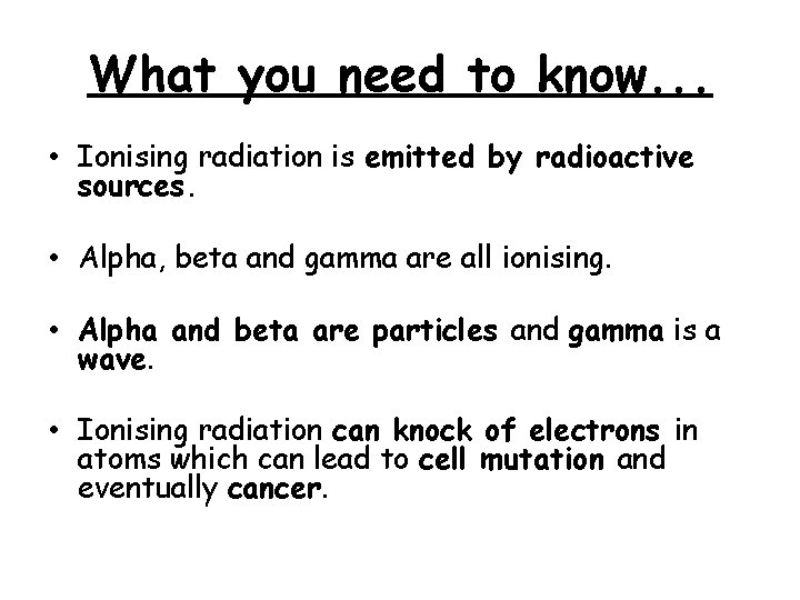 What you need to know. . . • Ionising radiation is emitted by radioactive