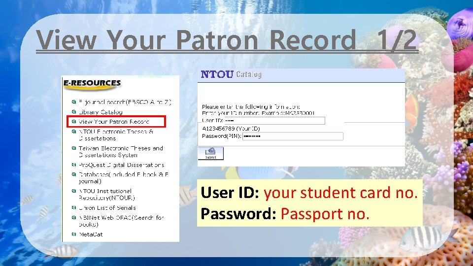 View Your Patron Record 1/2 User ID: your student card no. Password: Passport no.