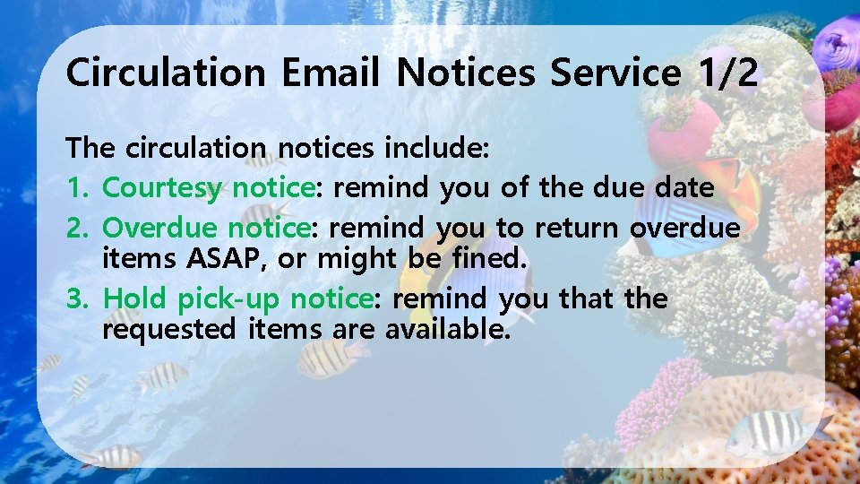 Circulation Email Notices Service 1/2 The circulation notices include: 1. Courtesy notice: remind you