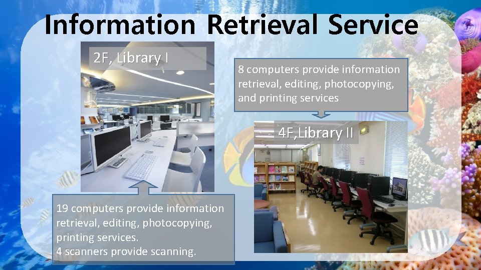 Information Retrieval Service 2 F, Library I 8 computers provide information retrieval, editing, photocopying,