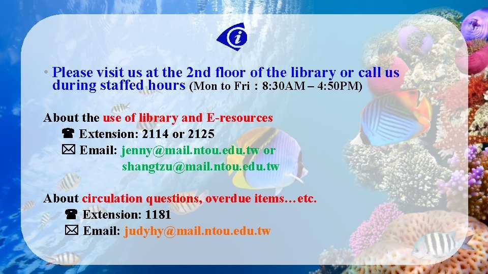  • Please visit us at the 2 nd floor of the library or