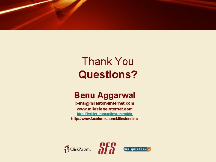 Thank You Questions? Benu Aggarwal benu@milestoneinternet. com www. milestoneinternet. com http: //twitter. com/milestonemktg http: