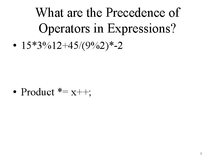 What are the Precedence of Operators in Expressions? • 15*3%12+45/(9%2)*-2 • Product *= x++;
