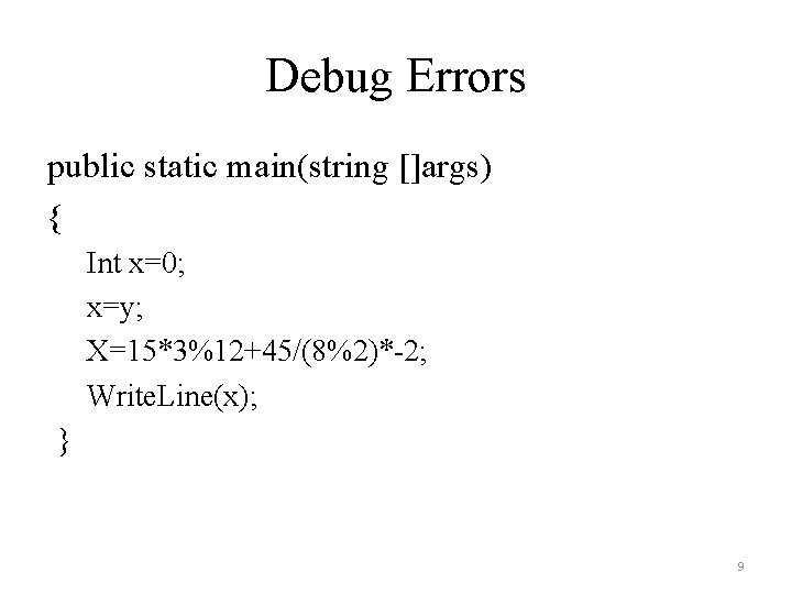 Debug Errors public static main(string []args) { Int x=0; x=y; X=15*3%12+45/(8%2)*-2; Write. Line(x); }