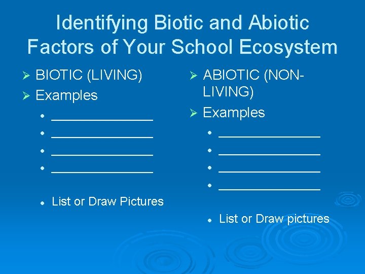 Identifying Biotic and Abiotic Factors of Your School Ecosystem BIOTIC (LIVING) Ø Examples Ø