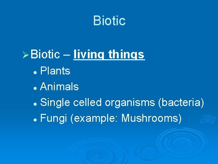Biotic Ø Biotic – living things Plants l Animals l Single celled organisms (bacteria)