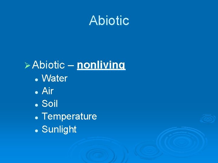 Abiotic Ø Abiotic – nonliving Water l Air l Soil l Temperature l Sunlight