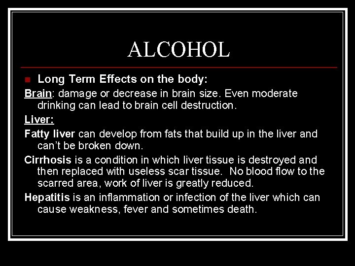 ALCOHOL Long Term Effects on the body: Brain: damage or decrease in brain size.